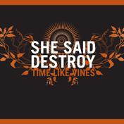 SHE SAID DESTROY : Time Like Vines